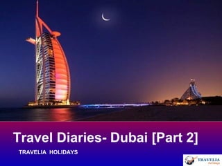 Travel Diaries- Dubai [Part 2]
TRAVELIA HOLIDAYS
 