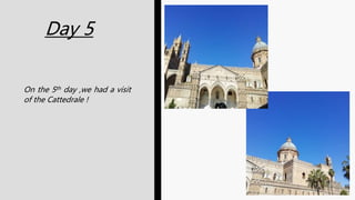 Day 5
On the 5th day ,we had a visit
of the Cattedrale !
 