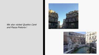 We also visited Quattro Canti
and Piazza Pretoria !
 
