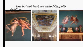 Last but not least, we visited Cappella
Palatina.
 