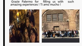 Grazie Palermo for filling us with such
amazing experiences ! Ti amo mucho !
 