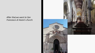 After that,we went to San
Francesco di Assisi’s church.
 