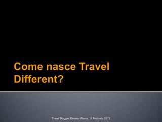 Travel Blogger Elevator Roma, 11 Febbraio 2012
 