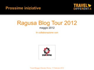Ragusa Blog Tour 2012
                maggio 2012
           In collaborazione con




    Travel Blogger Elevator Roma, 11 Febbraio 2012
 