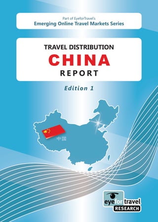 Part of EyeforTravel’s
Emerging Online Travel Markets Series



    TRAVEL DISTRIBUTION

     CHINA
          REPORT
            Edition 1
 