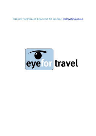 To	
  join	
  our	
  research	
  panel	
  please	
  email	
  Tim	
  Gunstone:	
  (m@eyefortravel.com	
  
 