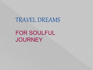 TRAVEL DREAMS
FOR SOULFUL
JOURNEY
 