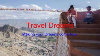 Travel Dreams
Making your Dreams come true.
 