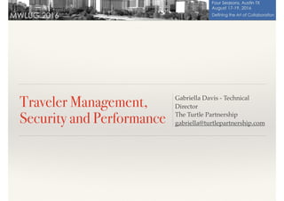 Traveler Management,
Security and Performance
Gabriella Davis - Technical
Director
The Turtle Partnership
gabriella@turtlepartnership.com
 