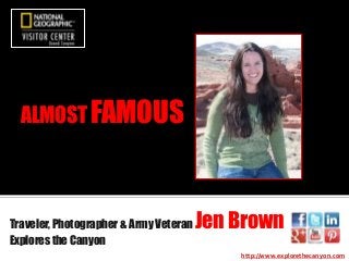 ALMOST FAMOUS

Traveler, Photographer & Army Veteran
Explores the Canyon

Jen Brown
http://www.explorethecanyon.com

 