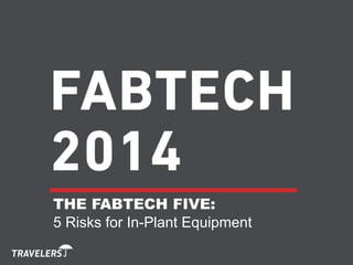 THE FABTECH FIVE: 5 Risks for In-Plant Equipment  