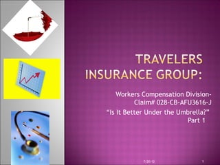 Workers Compensation Division-
          Claim# 028-CB-AFU3616-J
“Is It Better Under the Umbrella?”
                          Part 1




           7/20/12            1
 