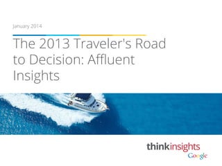 January 2014

The 2013 Traveler's Road
to Decision: Aﬄuent
Insights

thinkinsights

 