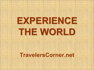 EXPERIENCETHE WORLD TravelersCorner.net 
