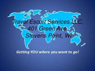 Travel Escort Services,LLC,
401 Green Ave.,
Stevens Point, WI
Getting YOU where you want to go!
 