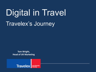 1
Company Overview - Strictly Private & Confidential
Digital in Travel
Travelex’s Journey
Tom Wright,
Head of UK Marketing
 