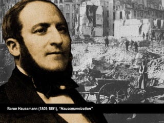 Baron Haussmann (1809-1891), “Haussmannization”
 