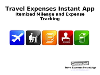 Travel Expenses Instant App Itemized Mileage and Expense Tracking Travel Expenses Instant App www.consected.com 
