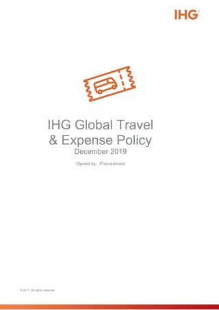 IHG Global Travel
& Expense Policy
December 2019
Owned by: Procurement
© 2017. All rights reserved.
 