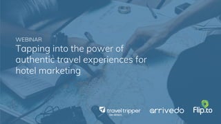 WEBINAR
Tapping into the power of
authentic travel experiences for
hotel marketing
 
