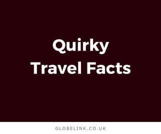Quirky
Travel Facts
 