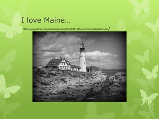 I love Maine…  http://www.flickr.com/photos/kenlund/3469371125/sizes/m/in/photostream/ 