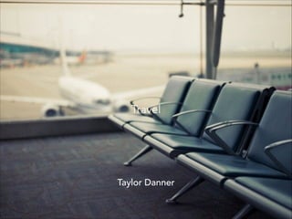 Travel
Taylor Danner
 