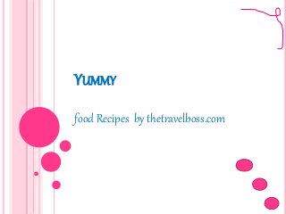 YUMMY
food Recipes by thetravelboss.com
 