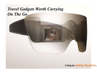 Travel Gadgets Worth Carrying
On The Go
A blog by Antilog Vacations...
 