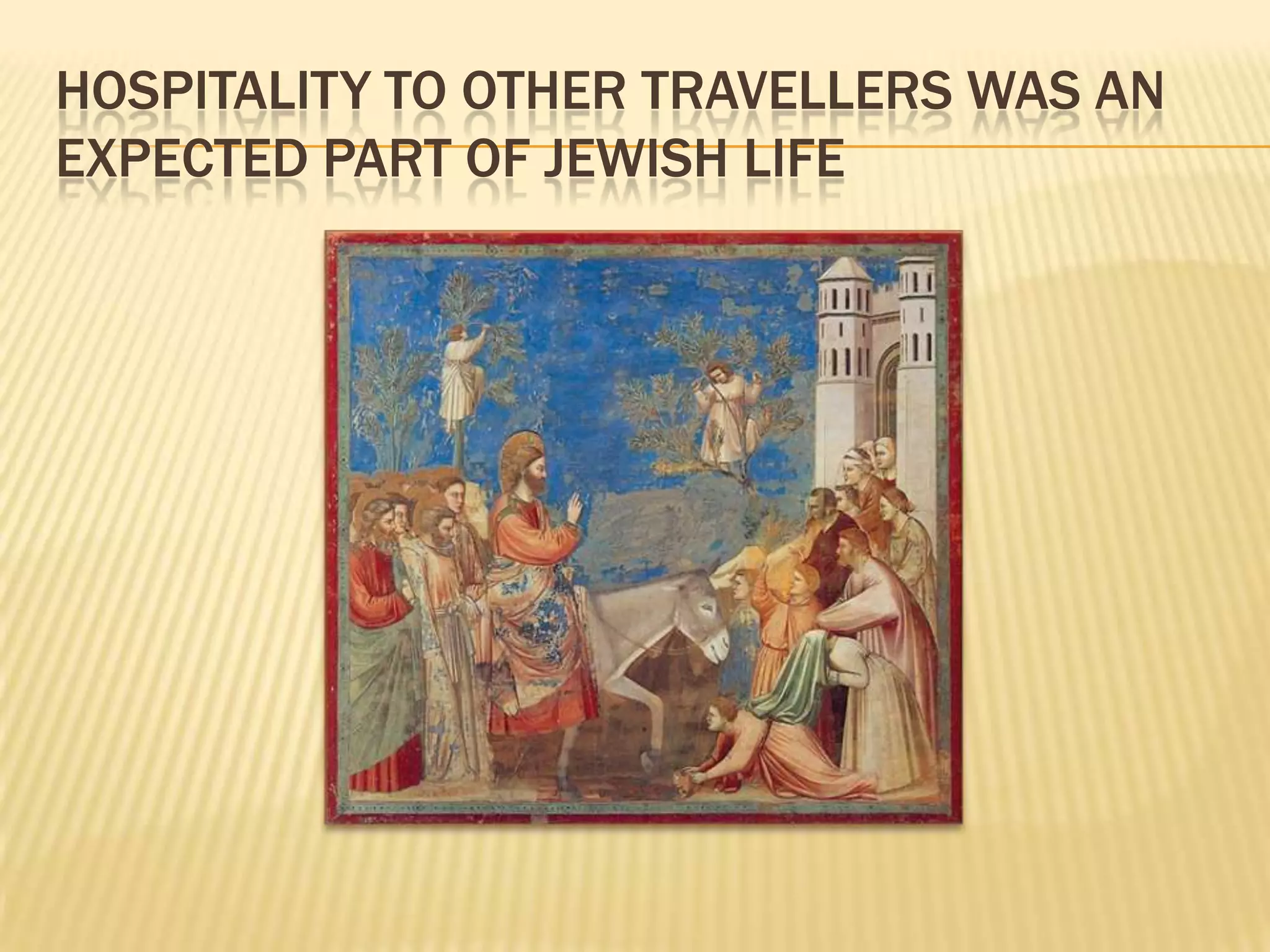 HOSPITALITY TO OTHER TRAVELLERS WAS AN
EXPECTED PART OF JEWISH LIFE
 