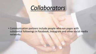 Collaborators
• Communication partners include people who run pages with
substantial followings in Facebook, Instagram and other social media
networks.
 
