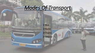 Modes Of Transport
Bus
Auto
Trains
Metro
 