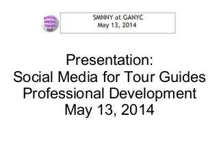 SMNNY @ GANYC
Presentation:
Social Media for Tour Guides
Professional Development
May 13, 2014
 