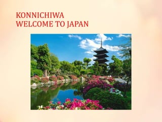 KONNICHIWA
WELCOME TO JAPAN
 