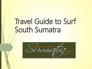 Travel Guide to Surf
South Sumatra
 