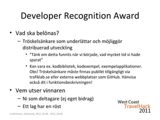 Developer Recognition Award ,[object Object],[object Object],[object Object],[object Object],[object Object],[object Object],[object Object],Lindholmen, Göteborg, 2011-10-08 - 2011-10-09 