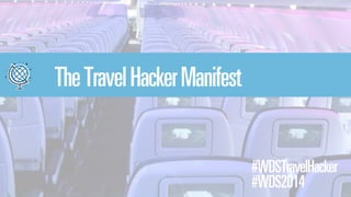 #WDSTravelHacker 
#WDS2014 
The Travel Hacker Manifest 
 