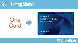 One 
Card 
#WDSTravelHacker 
Getting Started. 
 
