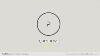 The Milelion Travel Better for Less www.milelion.com, admin@milelion.com
QUESTIONS
?
 