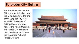 Forbidden City, Beijing
The Forbidden City was the
Chinese imperial palace from
the Ming dynasty to the end
of the Qing dy...