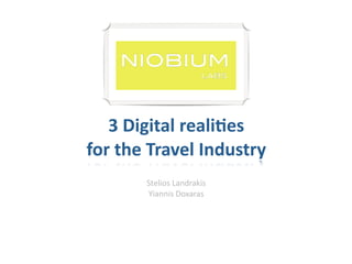 3 Digital reali+es 
for the Travel Industry
       Stelios Landrakis
       Yiannis Doxaras
 