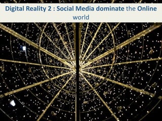Digital Reality 2 : Social Media dominate the Online 
                         world
 