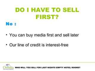 DO I HAVE TO SELL FIRST? No :  You can buy media first and sell later Our line of credit is interest-free 
