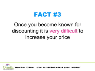 Once you become known for discounting it is  very difficult  to increase your price FACT #3 