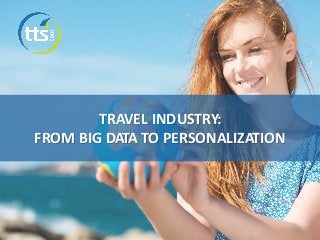 TRAVEL INDUSTRY:
FROM BIG DATA TO PERSONALIZATION
 