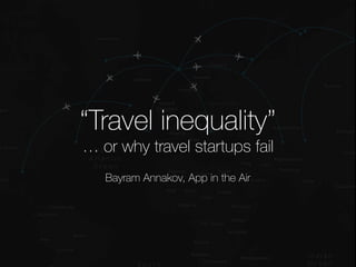“Travel inequality”
… or why travel startups fail
Bayram Annakov, App in the Air
 
