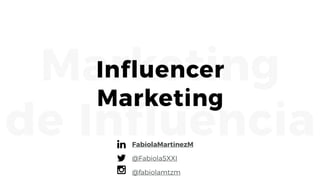 Marketing
de Influencia
Influencer
Marketing
FabiolaMartinezM
@FabiolaSXXI
@fabiolamtzm
 