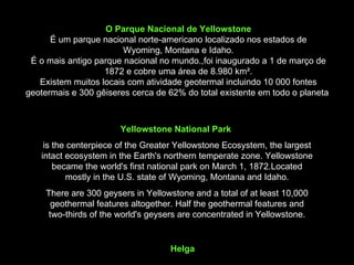 O Parque Nacional de Yellowstone É um parque nacional norte-americano localizado nos estados de Wyoming, Montana e Idaho. ...