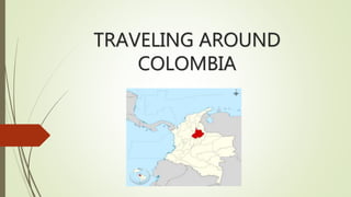 TRAVELING AROUND
COLOMBIA
 