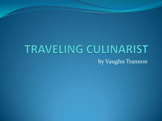 TRAVELING CULINARIST by Vaughn Trannon 